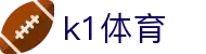 k1体育 - 十年品牌 值得信赖